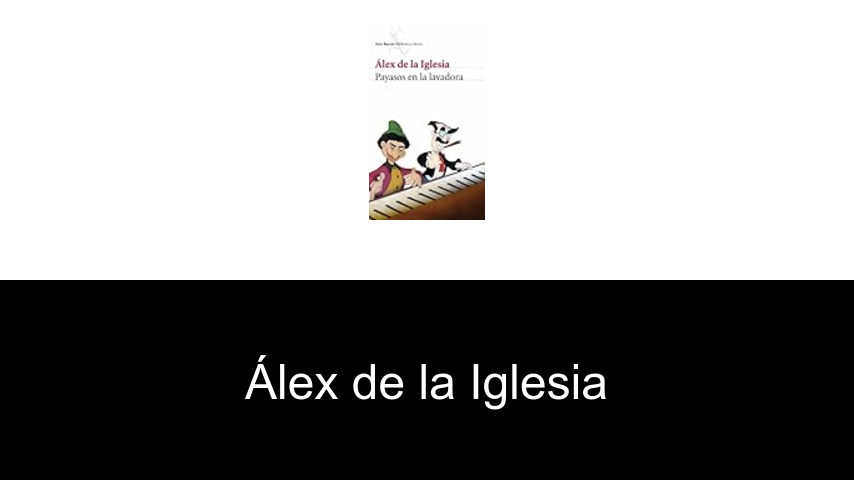 libros de Álex de la Iglesia